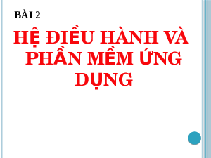 Giáo án điện tử Tin học 7 bài 2 Chân trời sáng tạo: Hệ điều hành và phần mềm ứng dụng