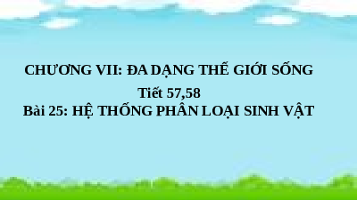 Giáo án điện tử Khoa học tự nhiên 6 bài 25 Kết nối tri thức : Hệ thống phân loại sinh vật