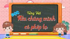 Giáo án điện tử  Tiếng Việt 4 -  Kết Nối Tri Thức:  Đọc: Nếu chúng mình có phép lạ.