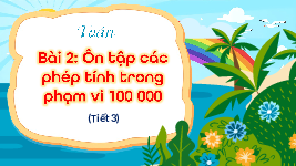 Giáo án điện tử Toán 4 Cánh diều: Ôn tập các phép tính trong phạm vi 100 000 (tiết 3)