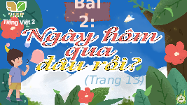 Giáo án điện tử Tiếng Việt 2 Tập 1 Bài 2 Kết nối tri thức: Ngày hôm qua đâu rồi - Luyện tập: Từ ngữ chỉ sự vật, hoạt động. Viết đoạn văn giới thiệu bản thân