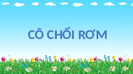 Giáo án điện tử Tiếng việt 1 bài 1 Chân trời sáng tạo : Cô chổi rơm