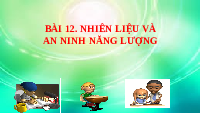 Giáo án điện tử Khoa học tự nhiên 6 bài 12 Chân trời sáng tạo : Nhiên liệu và an ninh năng lượng
