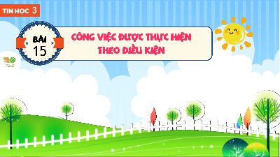 Bài 15: Công việc được thực hiện theo điều kiện | Bài giảng PowerPoint Tin học 3 | Kết nối tri thức
