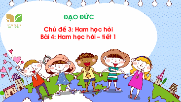 Giáo án điện tử Đạo đức 3 Bài 4 Kết nối tri thức: Ham học hỏi