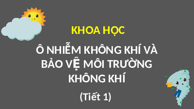 Giáo án điện tử Khoa học 4 Chân trời sáng tạo: Ô nhiễm không khí và bảo vệ môi trường