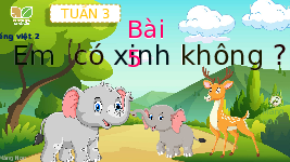 Giáo án điện tử Tiếng Việt 2 Tập 1 Bài 5 Kết nối tri thức:  Em có xinh không? - Đọc