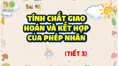 Bài giảng điện tử môn Toán 4 | T3. Bài 40. TÍNH CHẤT GIAO HOÁN VÀ KẾT HỢP CỦA PHÉP NHÂN  | Kết nối tri thức