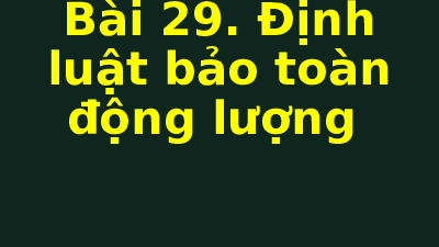 Giáo án điện tử Vật lí 10 Bài 29 Kết nối tri thức: Định luật bảo toàn động lượng