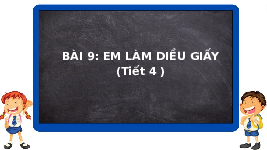 Giáo án điện tử Công nghệ 4 Bài 9 Tiết 4 Chân trời sáng tạo: Em làm diều giấy
