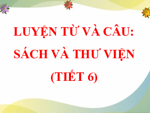 Bài giảng điện tử môn Tiếng viết 4 | Luyện từ và câu: Mở rộng vốn từ: Sách và thư viện (trang 60, 61) | Cánh diều