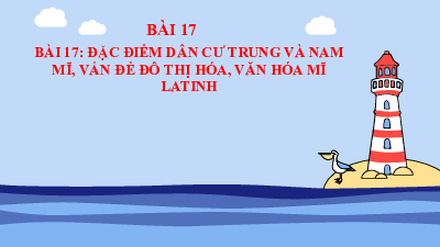 Bài giảng điện tử môn Địa Lí 7 Bài 17: Đặc điểm dân cư Trung và Nam Mỹ, văn đề đô thị hoá, văn hoá Mỹ Latinh | Chân trời sáng tạo