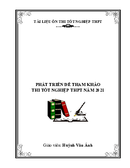 Phát triển đề tham khảo thi tốt nghiệp THPT 2021 môn Toán – Huỳnh Văn Ánh
