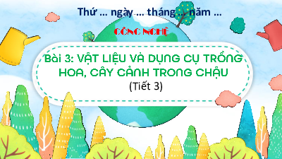 Bài giảng điện tử môn Công nghệ 4 | T3. Bài 3. VẬT LIỆU VÀ DỤNG CỤ TRỒNG HOA, | Kết nối tri thức