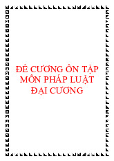 Đề cương ôn tập pháp luật đại cương - Các nội dung chính | Pháp Luật Đại Cương | Trường Đại học Hà Nội