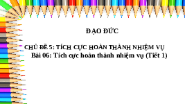 Giáo án điện tử Đạo đức 3 Bài 6 Kết nối tri thức: Tích cực hoàn thành nhiệm vụ