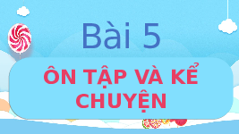 Giáo án điện tử Tiếng Việt 1 Tập 1 Bài 5 Kết nối tri thức: Ôn tập và kể chuyện