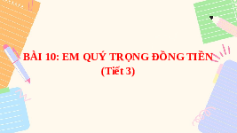 Giáo án điện tử Đạo đức 4 Bài 10 Chân trời sáng tạo: Em quý trọng đồng tiền