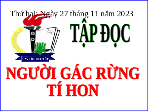 Giáo án điện tử Tiếng Việt 5 Tập đọc Cánh diều : Bài Chú gác rừng tí hon (tuần 13)