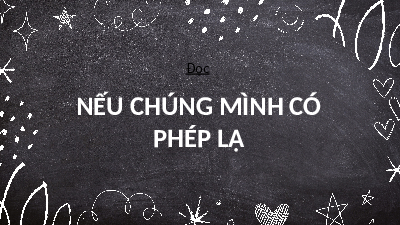 Giáo án điện tử Tiếng Việt 4 Tập Đọc Chân trời sáng tạo: Nếu chúng mình có phép lạ