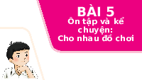 Giáo án điện tử Tiếng việt 1 bài 5 Chân trời sáng tạo : Ôn tập và kể chuyện