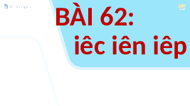 Giáo án điện tử Tiếng Việt 1 Tập 1 Bài 62 Kết nối tri thức: Iêc, iên, iêp