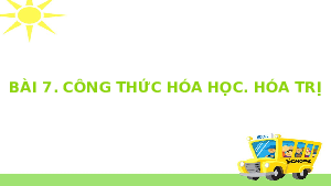 Bài giảng điện tử môn Khoa học tự nhiên 7 Hoá học Bài 7: Hóa trị và công thức hóa học | Kết nối tri thức