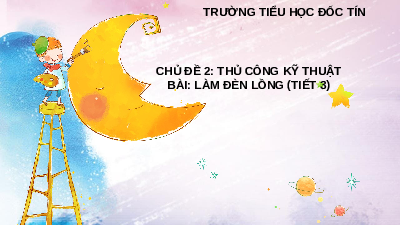 Giáo án điện tử Công Nghệ  4 KNTT -  Kết Nối Tri Thức:  LÀM ĐÈN LỒNG TIẾT 3.