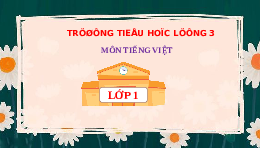 Giáo án điện tử Tiếng việt 1 bài 3 Chân trời sáng tạo: Học vần: G, g, gh