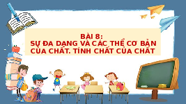 Giáo án điện tử Khoa học tự nhiên 6 bài 8 Chân trời sáng tạo : Sự đa dạng của các thể cơ bản của chất. Tính chất của chất