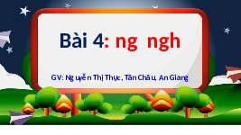 Giáo án điện tử Tiếng việt 1 bài 4 Chân trời sáng tạo : ng ngh