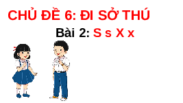 Giáo án điện tử Tiếng việt 1 bài 2 Chân trời sáng tạo: Học vần: S, s, X, x