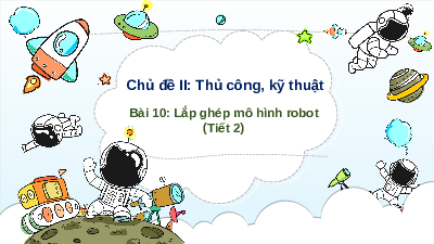 Giáo án điện tử Công nghệ 4 Bài 10 Cánh diều: Lắp ghép mô hình robot (tiết 2)
