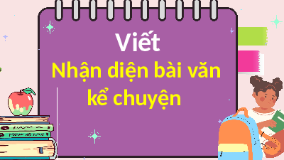 Giáo án điện tử Tiếng Việt 4 Cánh diều: Viết Nhận diện bài văn kể chuyện