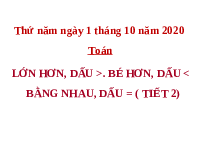 Giáo án điện tử Toán 1 Chương 1 Cánh diều: Lớn hơn, dấu >, Bé hơn, dấu <, Bằng nhau, dấu =