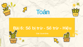 Giáo án điện tử Toán 2 Chương 1 Cánh diều: Số bị trừ - Số trừ - Hiệu
