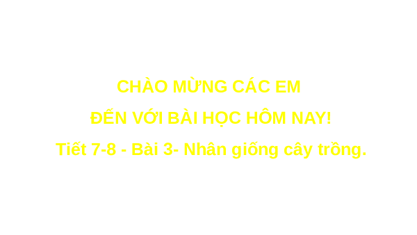 Giáo án điện từ Công nghệ 7 Bài 3 Cánh Diều: Nhân giống cây trồng