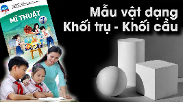 Giáo án điện tử Mĩ Thuật 7 Bài 6 Chân trời sáng tạo: Mẫu vật dạng khối trụ, khối cầu
