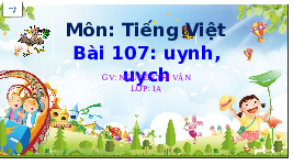 Giáo án điện tử Tiếng việt 1 bài 107 Chân trời sáng tạo: Học vấn: uynh, uych