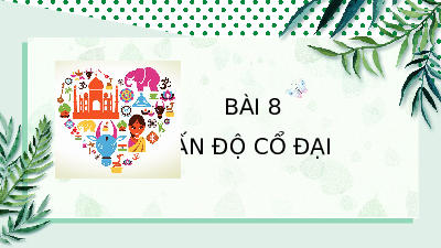 Giáo án điện tử Lịch Sử 6 KNTT - Bài 8(Tiết 1,2) Kết Nối Tri Thức Với Cuộc Sống: Ấn Độ cổ đại.