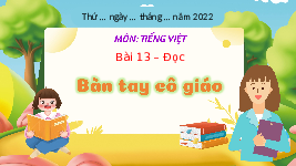 Giáo án điện tử Tiếng Việt 3 Tập 1 Bài 13 Kết nối tri thức: Bài tay cô giáo - Đọc