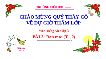 Giáo án điện tử Tiếng việt 3 Bài 1 Cánh diều: Đọc: Bạn mới (tiết 1, 2)