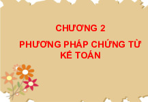 CHƯƠNG 2: PHƯƠNG PHÁP CHỨNG TỪ KẾ TOÁN 1 - NỘI DUNG NGHIÊN CỨU. Môn Nguyên lí kế toán (NLKT) | Đại học Trường Đại học Phenika.