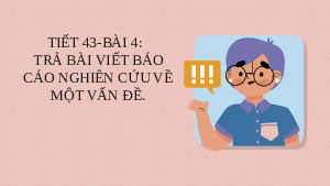 Bài 4: Trả bài viết báo cáo nghiên cứu một vấn đề | Bài giảng PowerPonit | Ngữ văn 10 | Kết nối tri thức với cuộc sống (Cả năm)