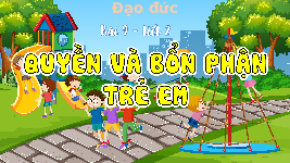 Giáo án điện tử  Đạo Đức  4 KNTT -  Kết Nối Tri Thức:  Bài 9 tiết 2: Quyền và bổn phận trẻ em.