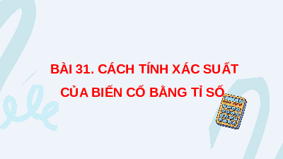 Giáo án điện tử Toán 8 Bài 31 Kết nối tri thức: Cách tính xác suất của biến cố bằng tỉ số