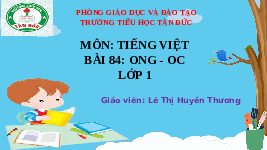 Giáo án điện tử Tiếng việt 1 bài 84 Cánh diều: Học vần: ong, oc