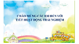 Giáo án điện tử Hoạt động trải nghiệm 1 Chủ đề 3 Chân trời sáng tạo : Em là học sinh thân thiện