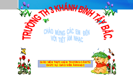 Giáo án điện tử Âm nhạc 1 Chủ đề 1 Chân trời sáng tạo : Âm thanh ngày mới