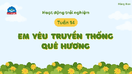 Giáo án điện tử Hoạt động trải nghiệm 4 Chủ đề 4 Chân trời sáng tạo: Em yêu truyền thống quê hương